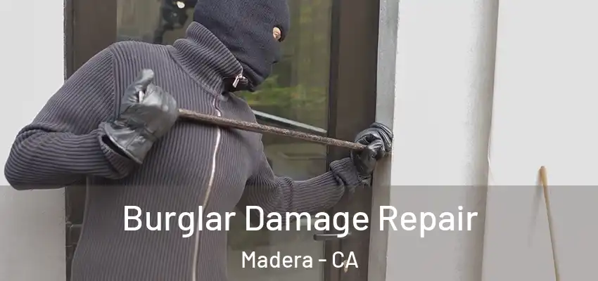 Burglar Damage Repair Madera - CA